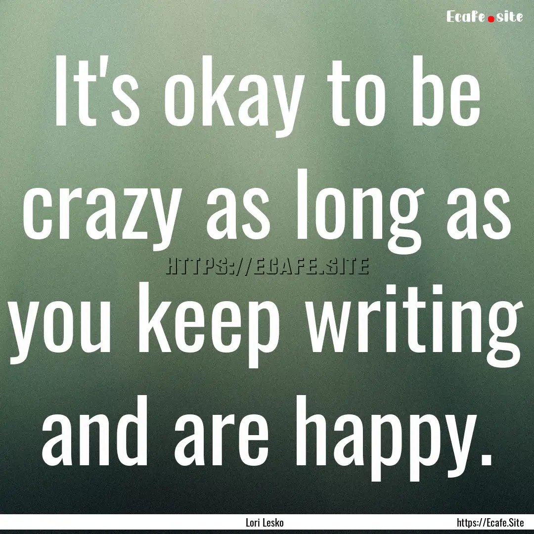 It's okay to be crazy as long as you keep.... : Quote by Lori Lesko