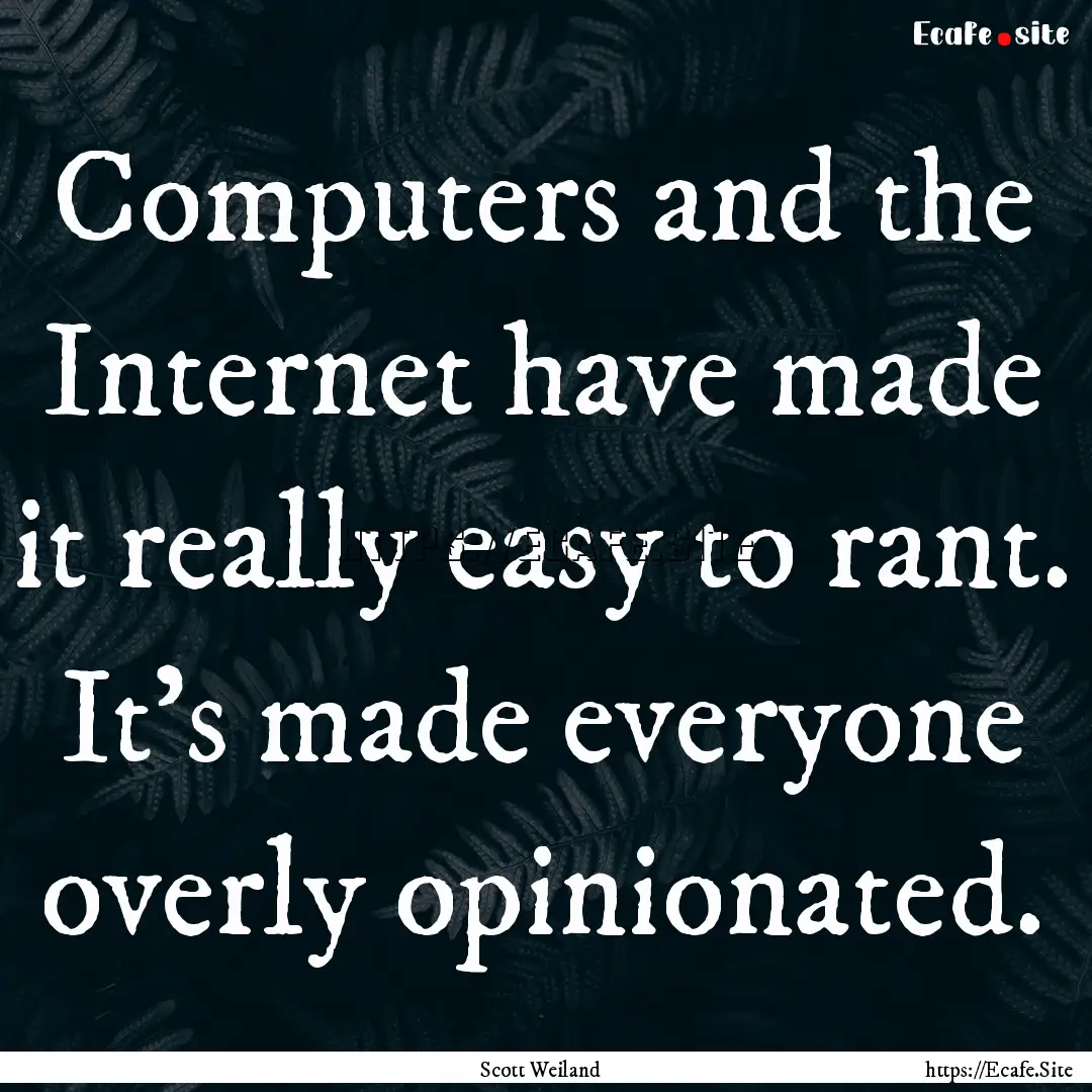 Computers and the Internet have made it really.... : Quote by Scott Weiland