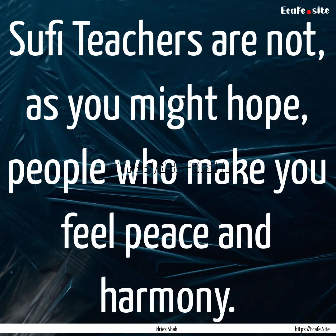 Sufi Teachers are not, as you might hope,.... : Quote by Idries Shah