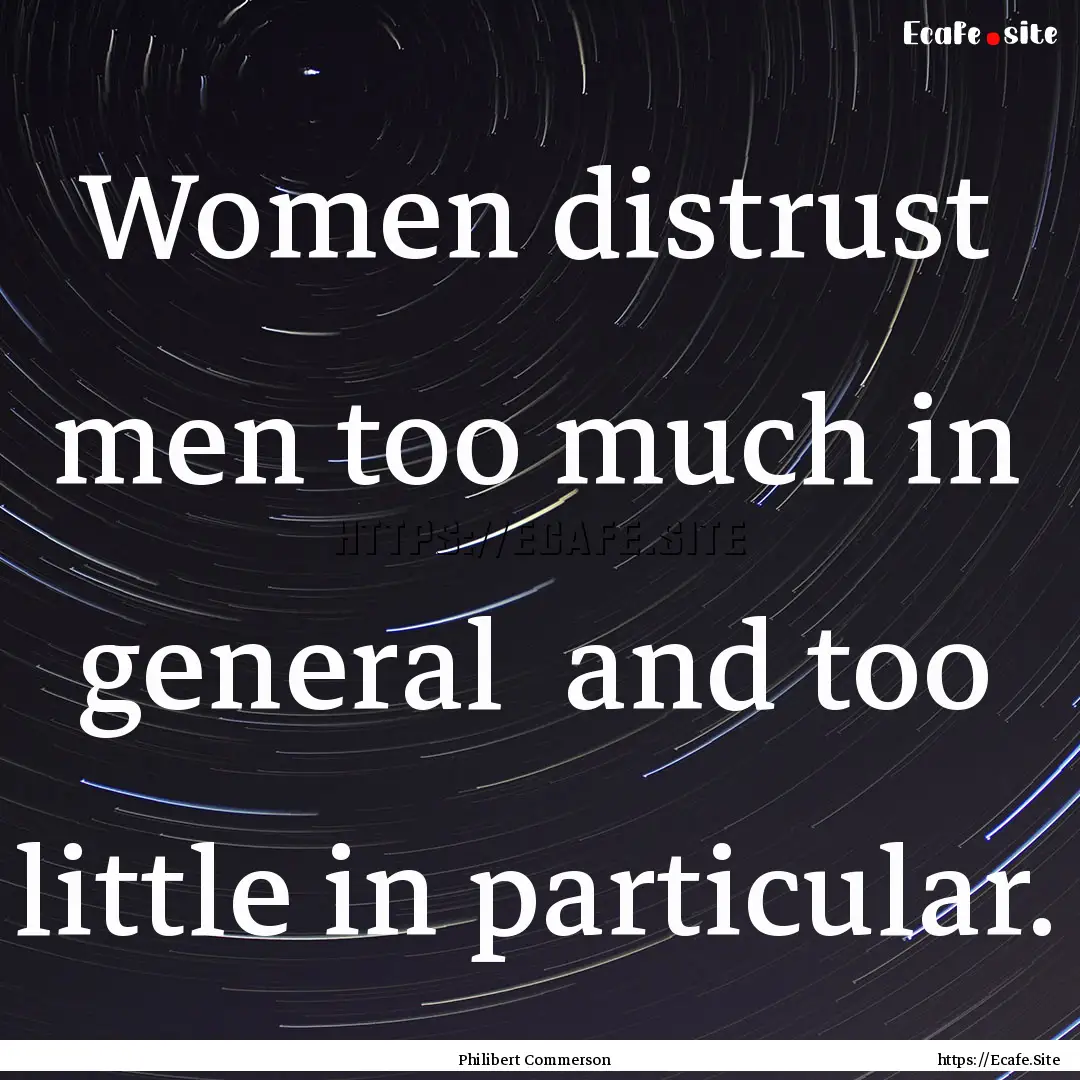 Women distrust men too much in general and.... : Quote by Philibert Commerson