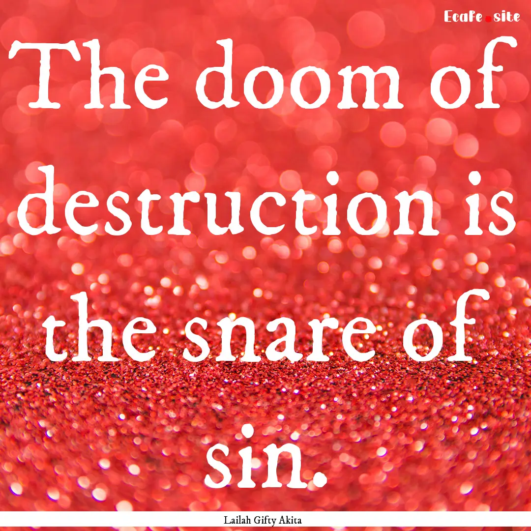 The doom of destruction is the snare of sin..... : Quote by Lailah Gifty Akita