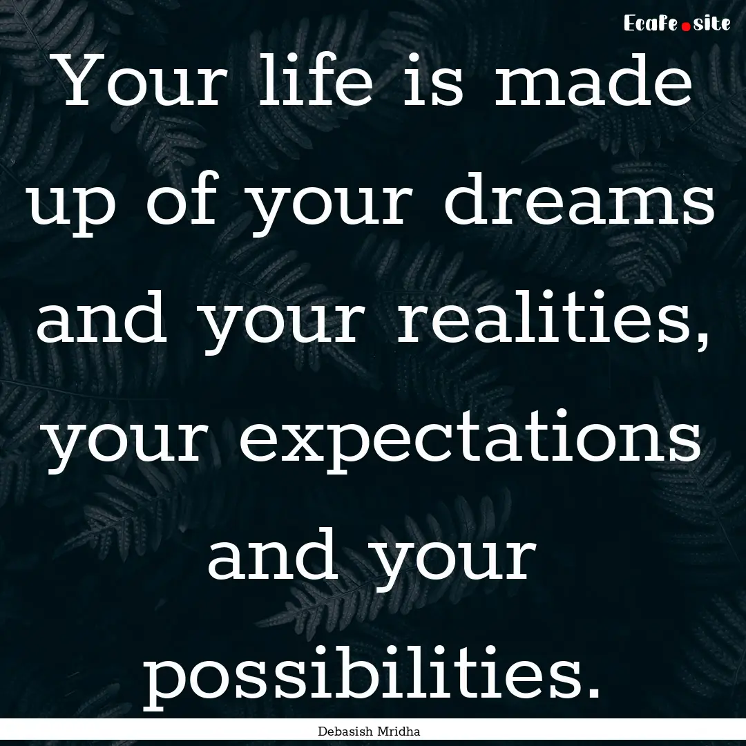 Your life is made up of your dreams and your.... : Quote by Debasish Mridha