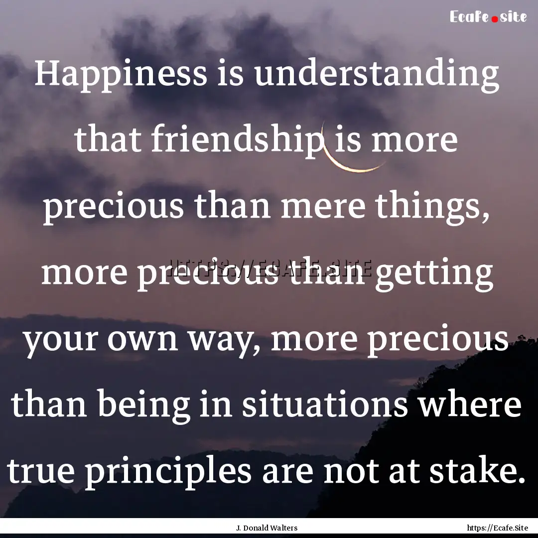 Happiness is understanding that friendship.... : Quote by J. Donald Walters