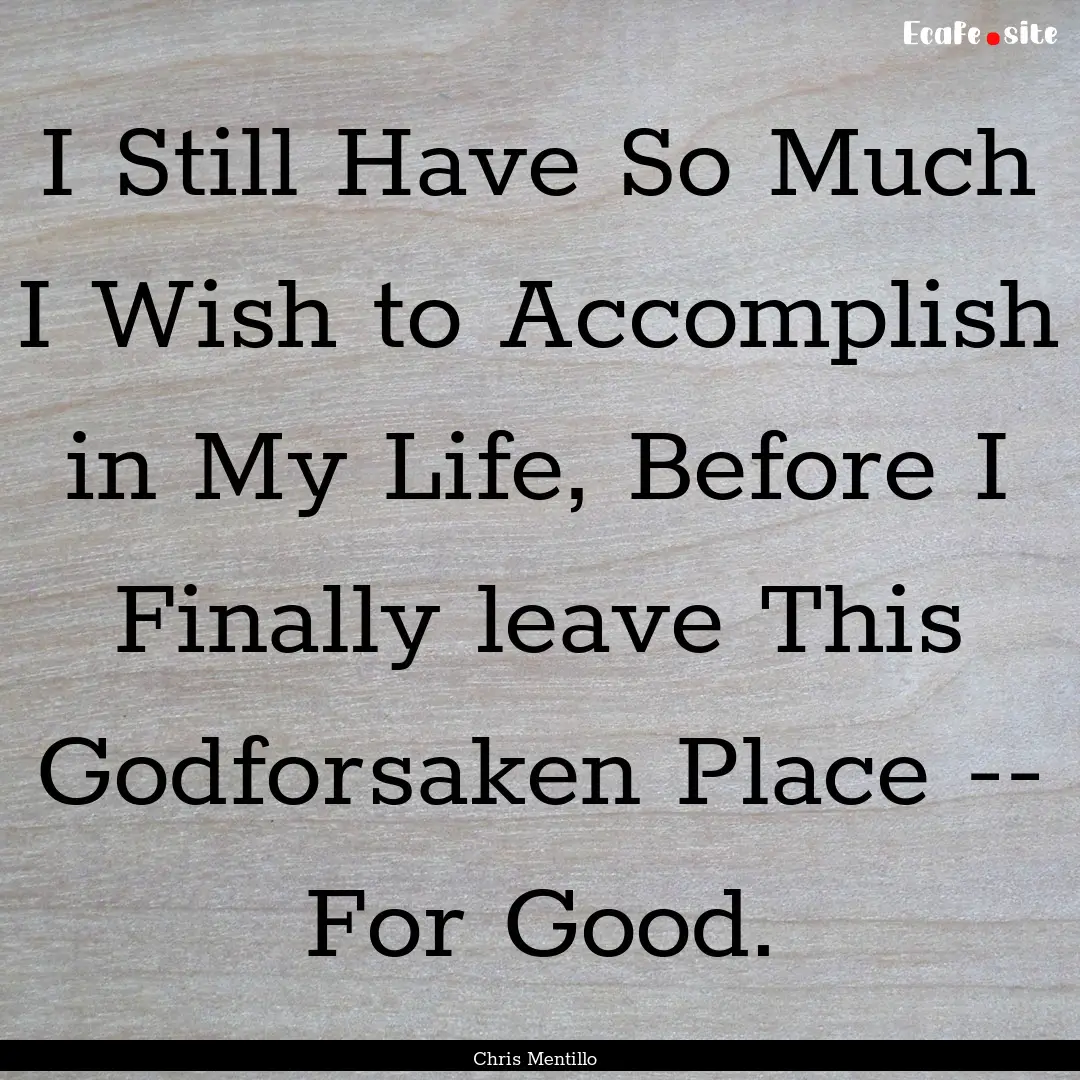 I Still Have So Much I Wish to Accomplish.... : Quote by Chris Mentillo