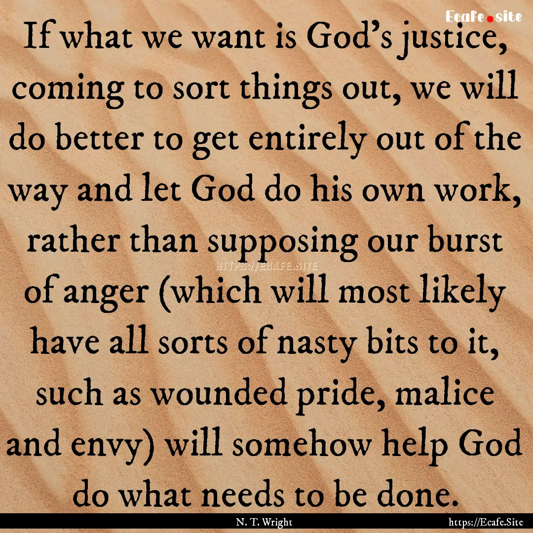 If what we want is God’s justice, coming.... : Quote by N. T. Wright