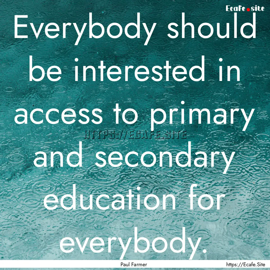 Everybody should be interested in access.... : Quote by Paul Farmer