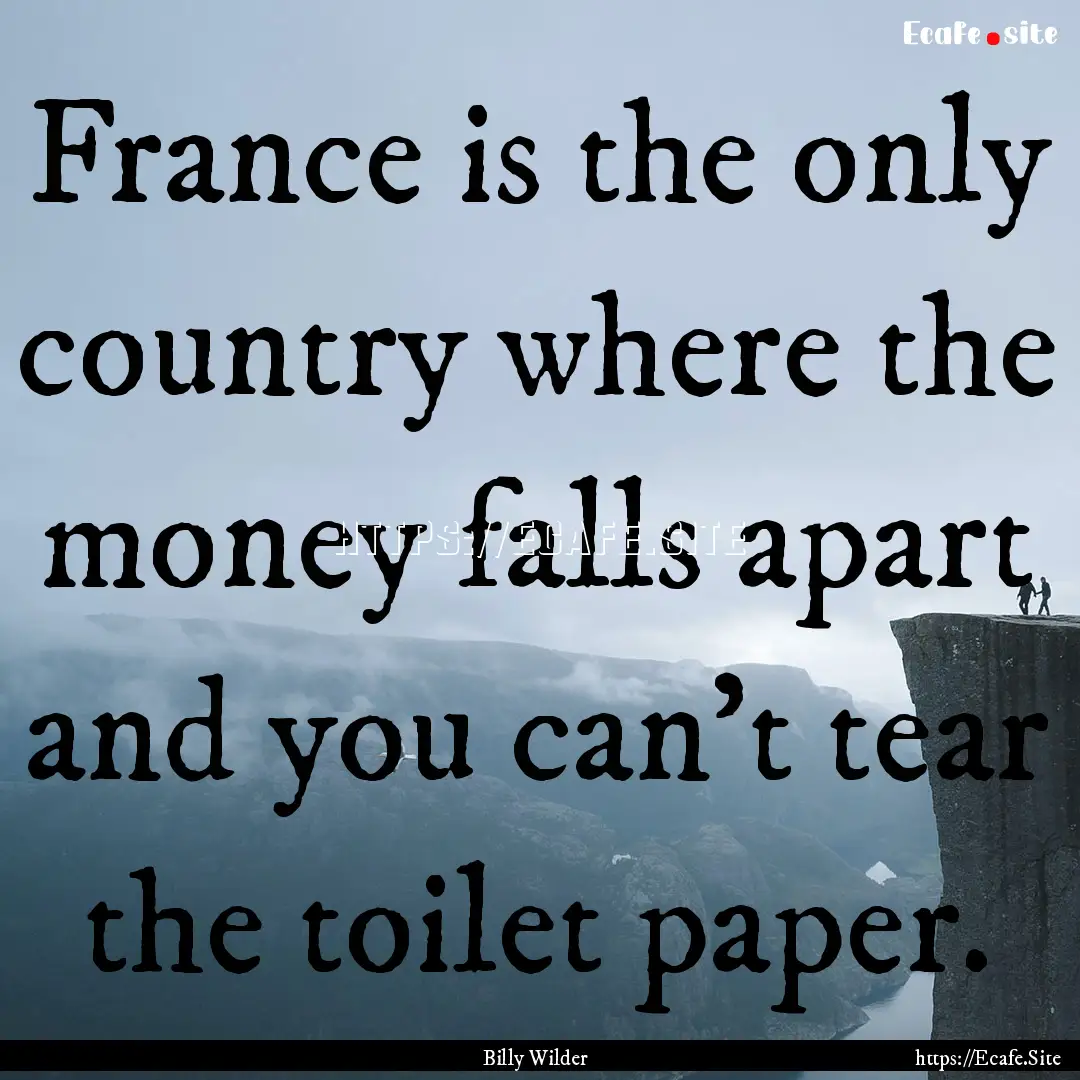 France is the only country where the money.... : Quote by Billy Wilder