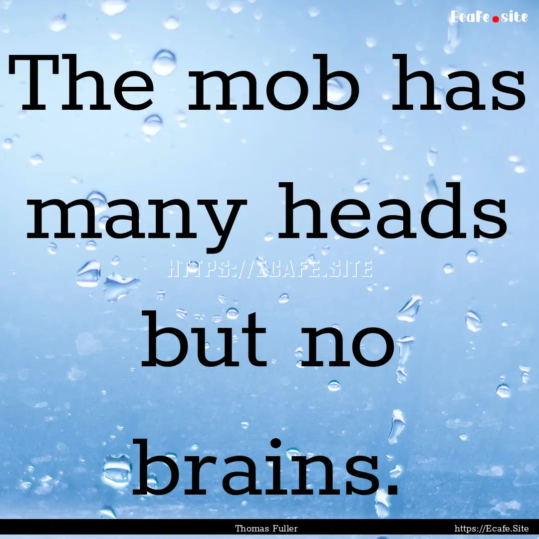 The mob has many heads but no brains. : Quote by Thomas Fuller