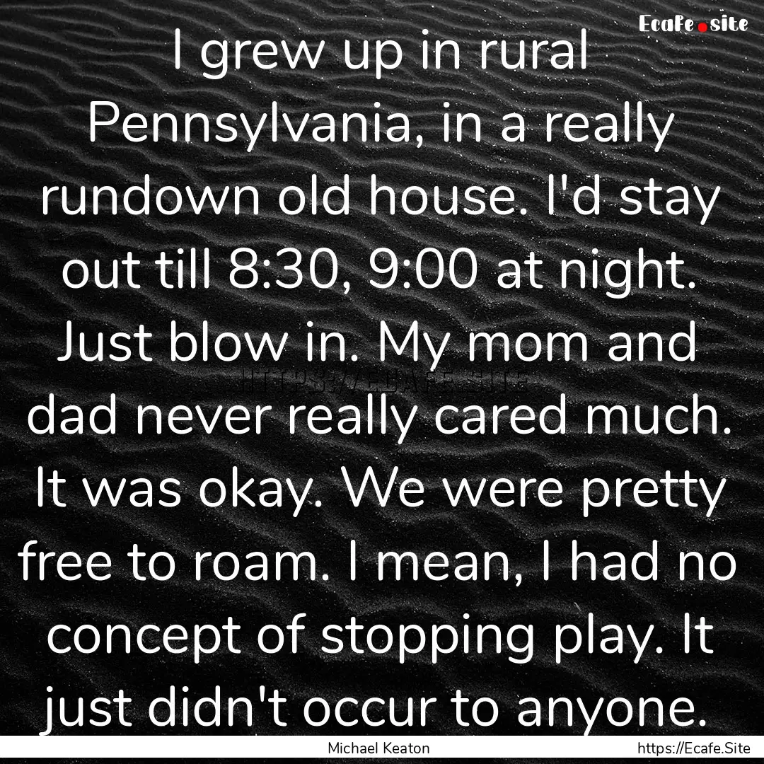 I grew up in rural Pennsylvania, in a really.... : Quote by Michael Keaton