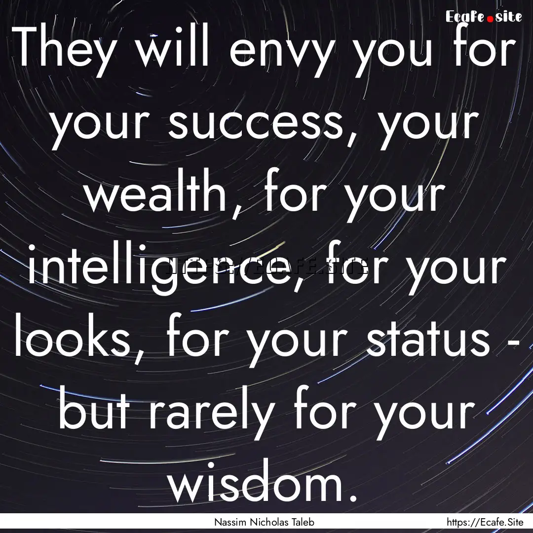 They will envy you for your success, your.... : Quote by Nassim Nicholas Taleb