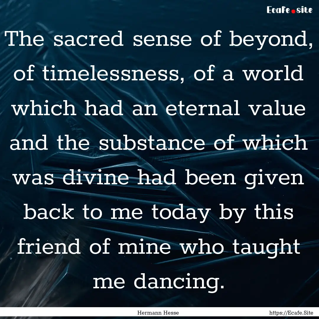 The sacred sense of beyond, of timelessness,.... : Quote by Hermann Hesse