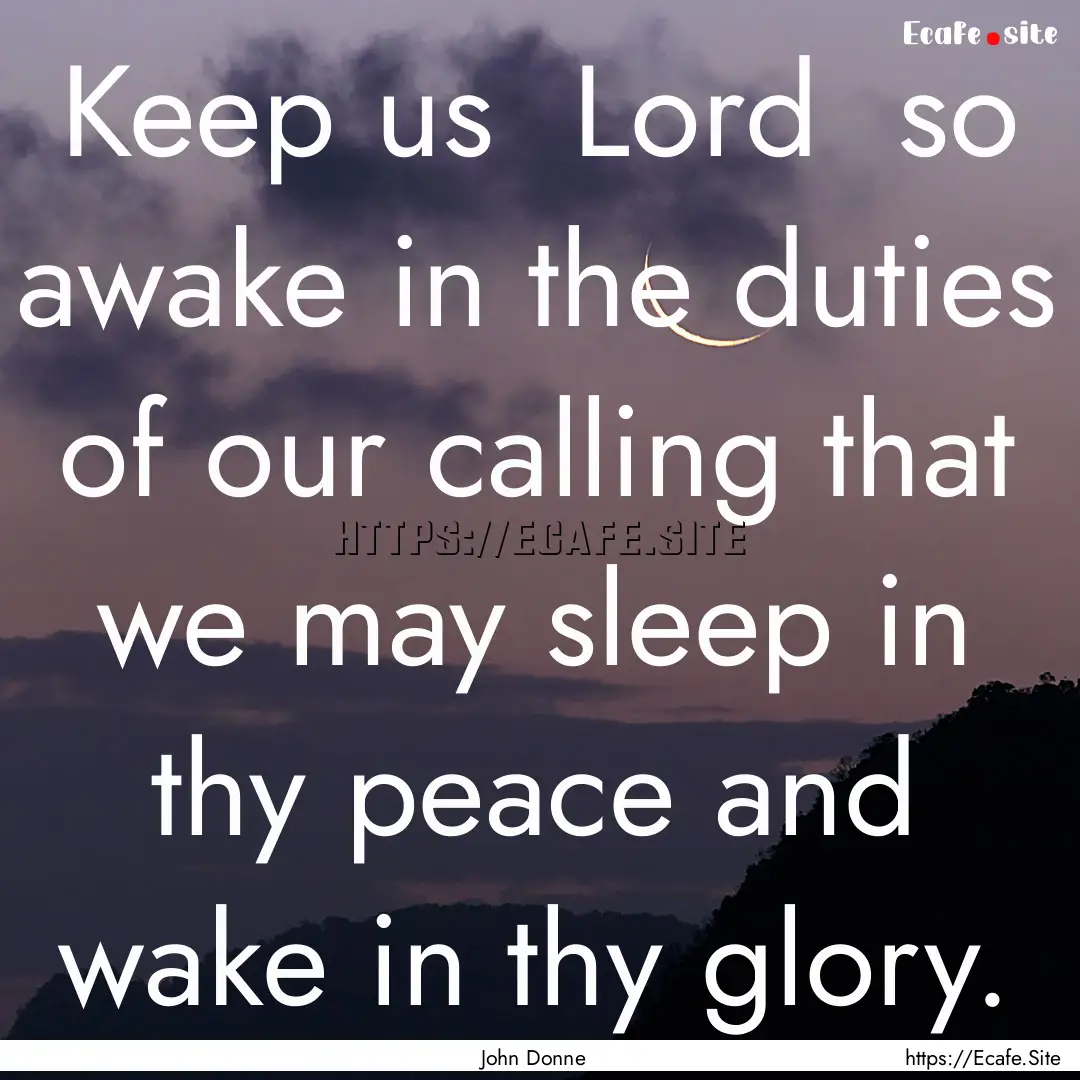 Keep us Lord so awake in the duties of.... : Quote by John Donne