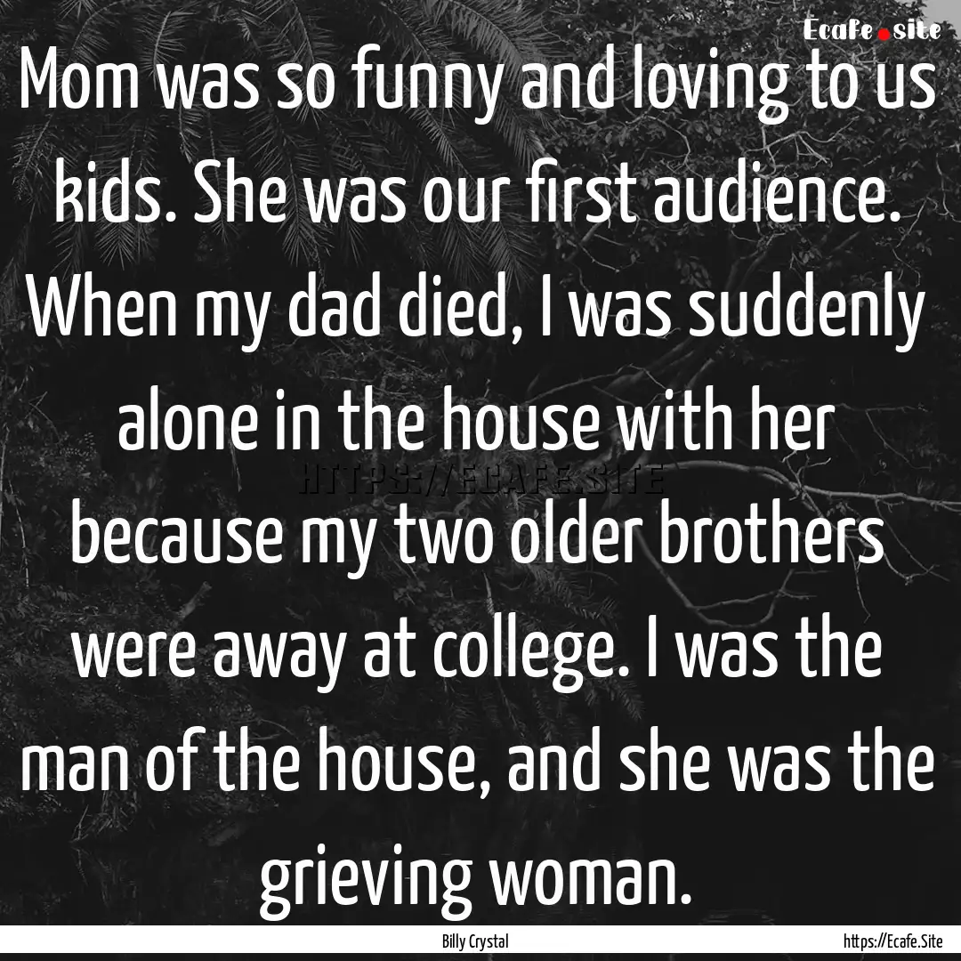 Mom was so funny and loving to us kids. She.... : Quote by Billy Crystal