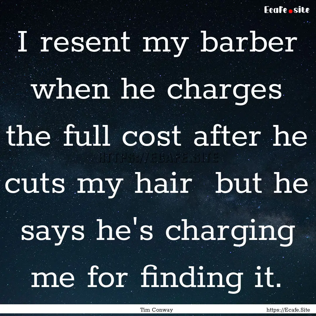 I resent my barber when he charges the full.... : Quote by Tim Conway