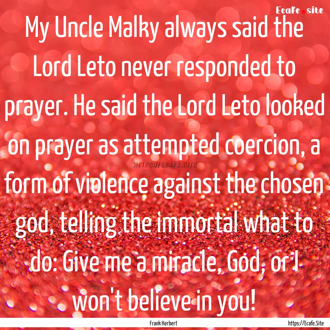 My Uncle Malky always said the Lord Leto.... : Quote by Frank Herbert