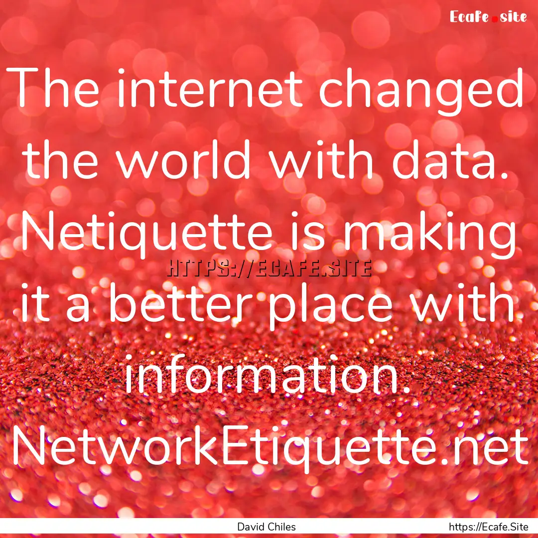 The internet changed the world with data..... : Quote by David Chiles