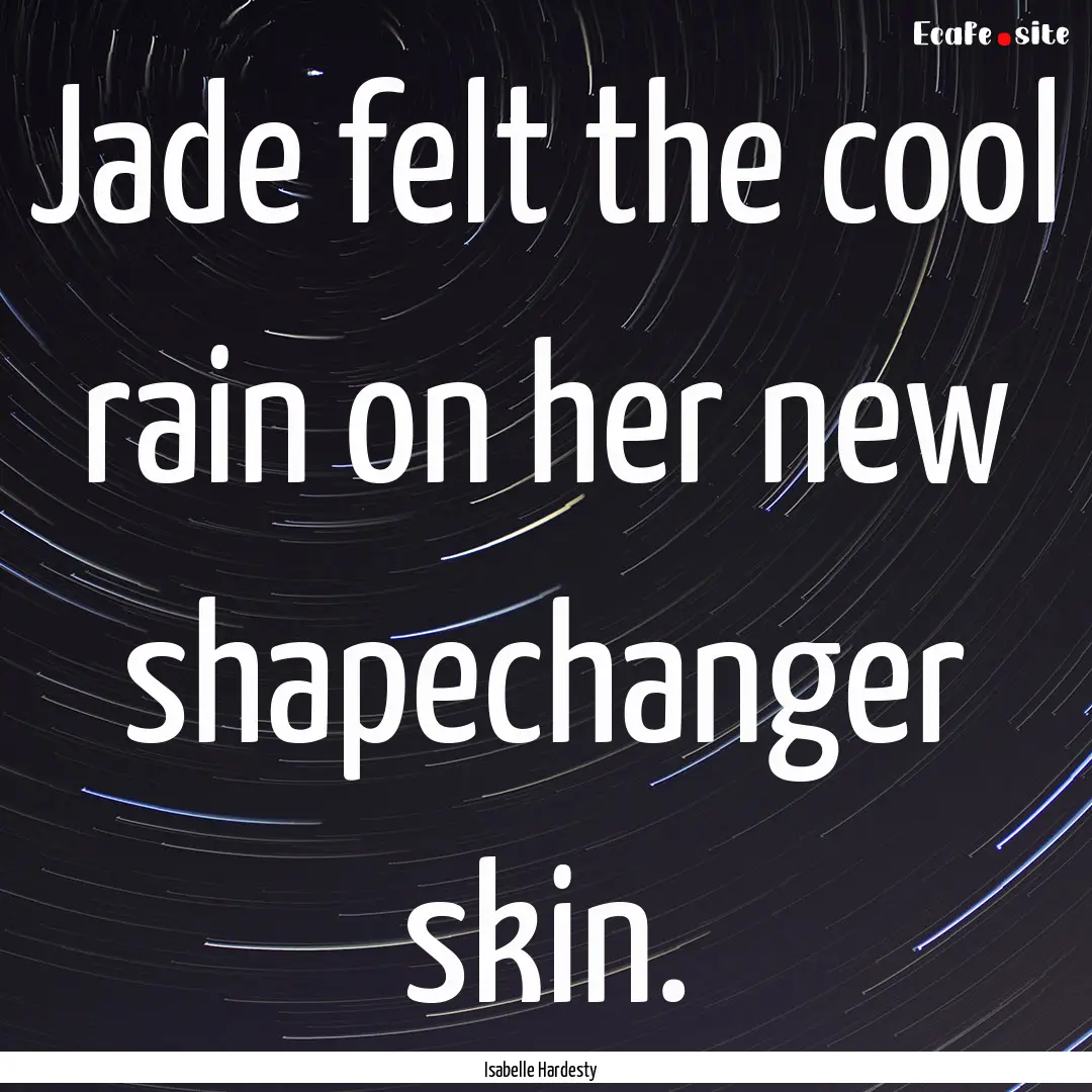 Jade felt the cool rain on her new shapechanger.... : Quote by Isabelle Hardesty