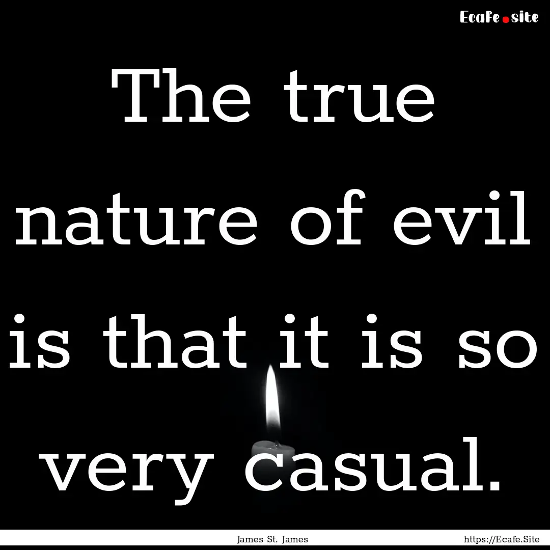 The true nature of evil is that it is so.... : Quote by James St. James