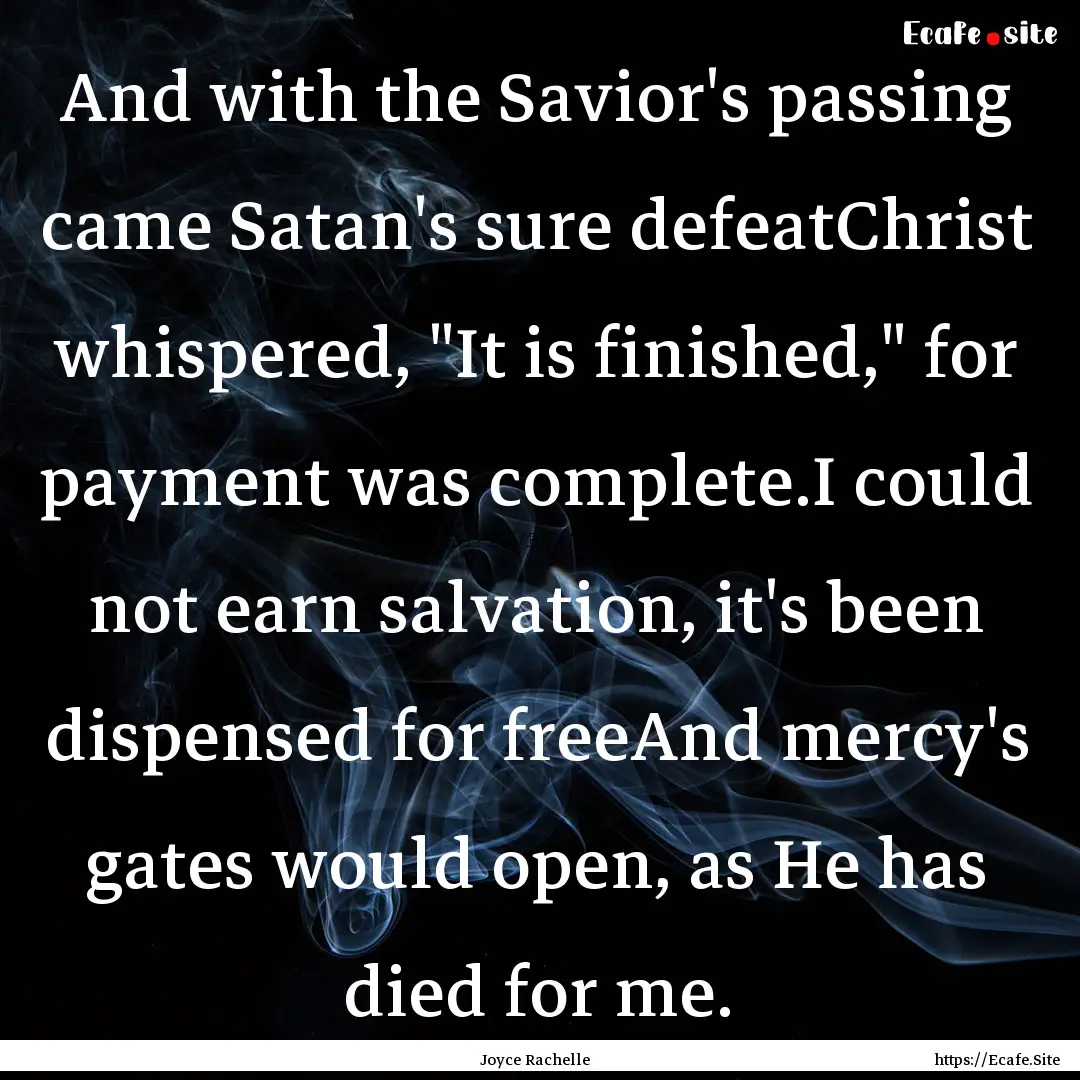 And with the Savior's passing came Satan's.... : Quote by Joyce Rachelle