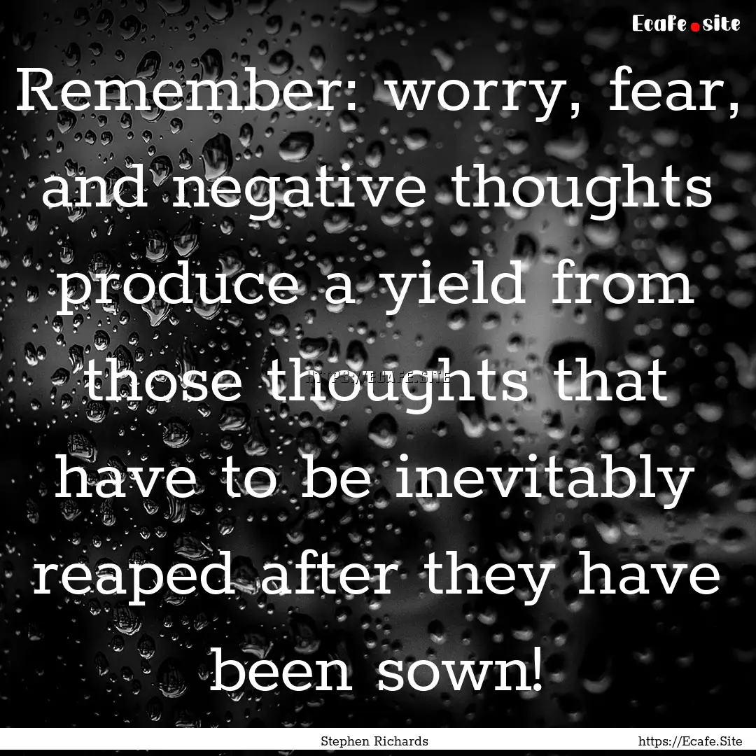 Remember: worry, fear, and negative thoughts.... : Quote by Stephen Richards