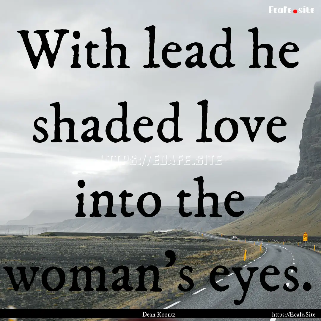 With lead he shaded love into the woman's.... : Quote by Dean Koontz