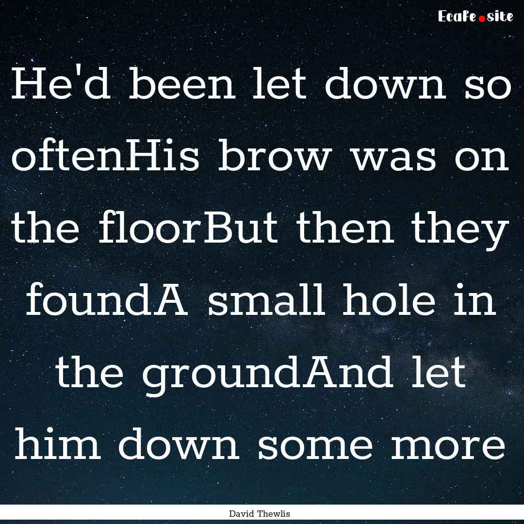 He'd been let down so oftenHis brow was on.... : Quote by David Thewlis