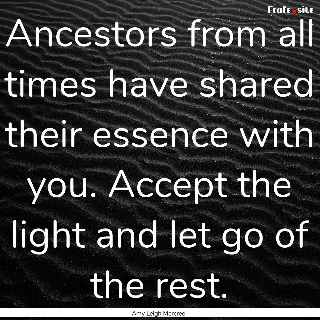 Ancestors from all times have shared their.... : Quote by Amy Leigh Mercree