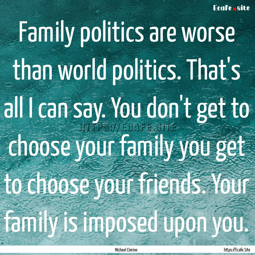 Family politics are worse than world politics..... : Quote by Michael Cimino