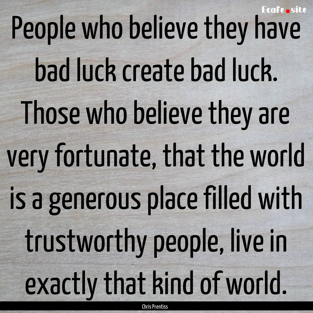 People who believe they have bad luck create.... : Quote by Chris Prentiss