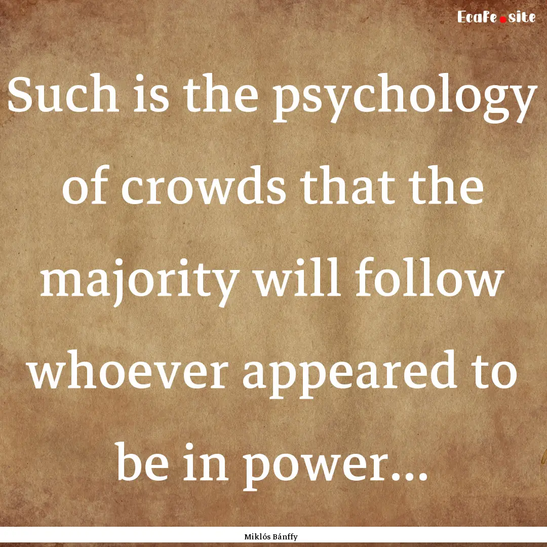 Such is the psychology of crowds that the.... : Quote by Miklós Bánffy