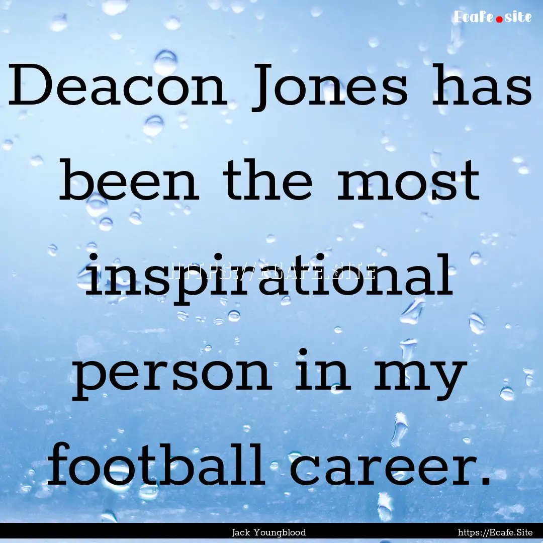 Deacon Jones has been the most inspirational.... : Quote by Jack Youngblood