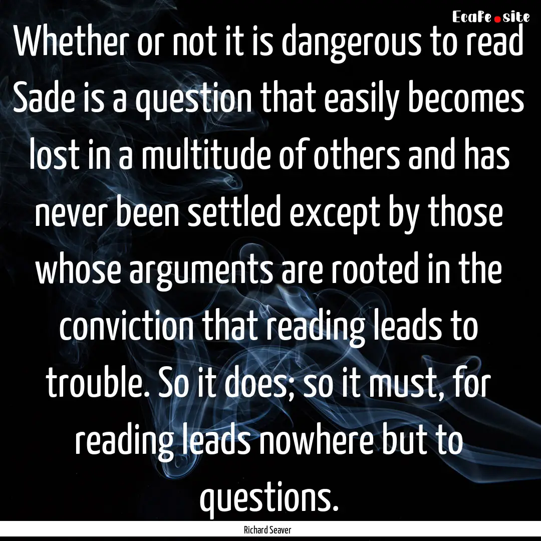 Whether or not it is dangerous to read Sade.... : Quote by Richard Seaver