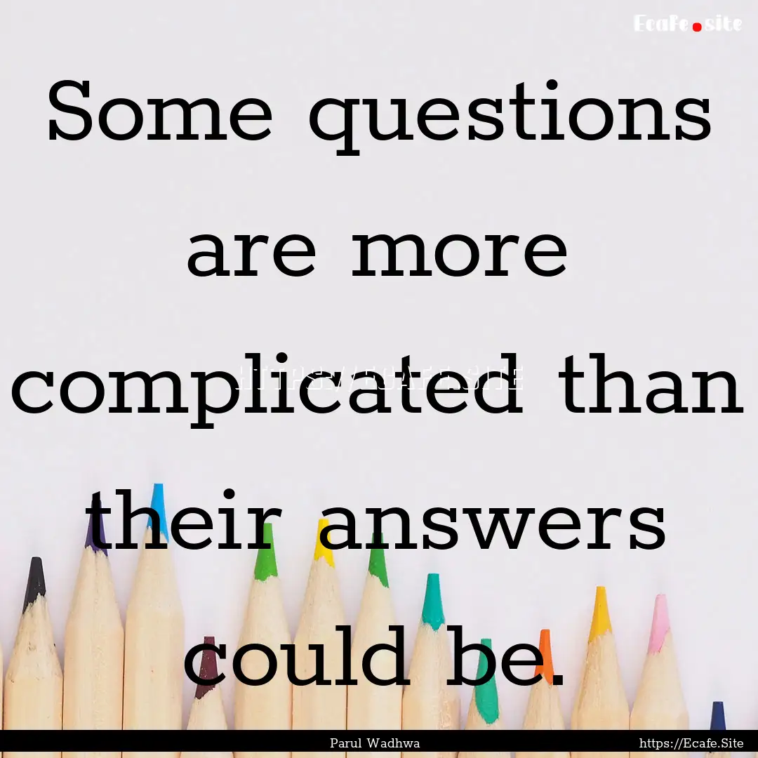 Some questions are more complicated than.... : Quote by Parul Wadhwa