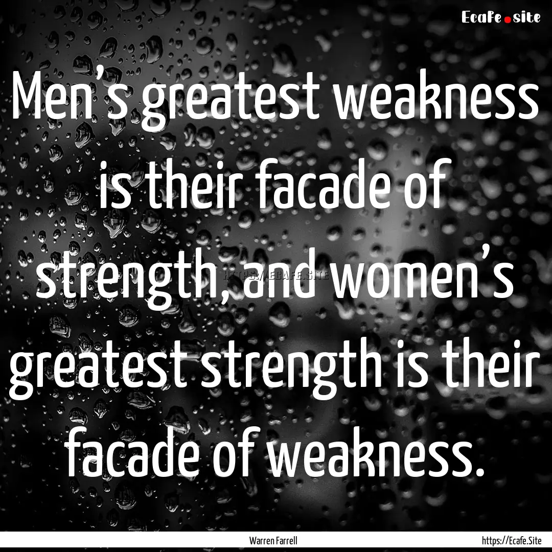 Men’s greatest weakness is their facade.... : Quote by Warren Farrell