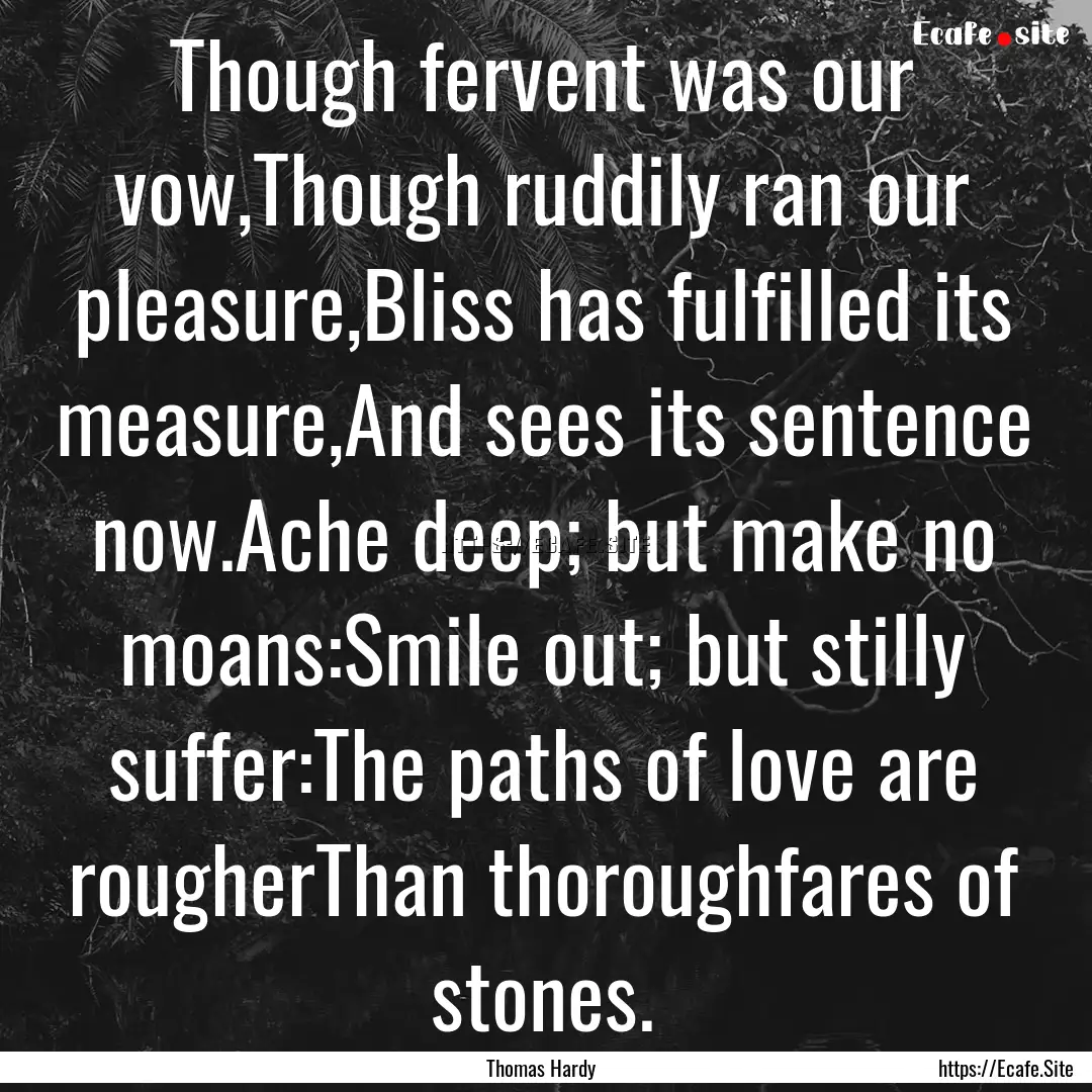 Though fervent was our vow,Though ruddily.... : Quote by Thomas Hardy