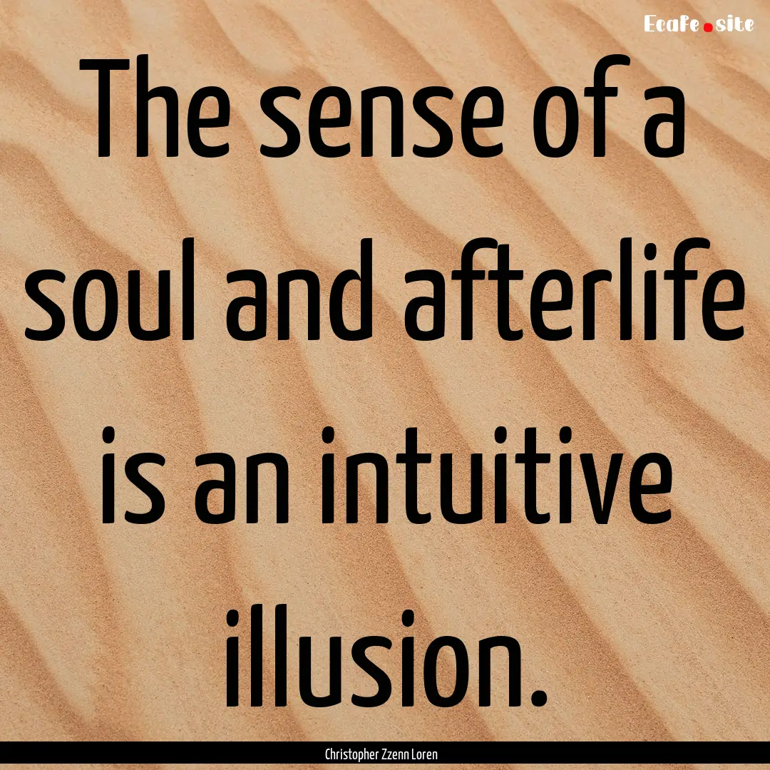 The sense of a soul and afterlife is an intuitive.... : Quote by Christopher Zzenn Loren