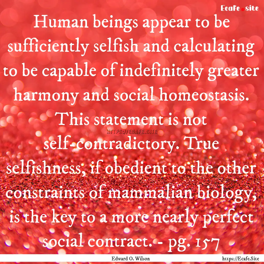 Human beings appear to be sufficiently selfish.... : Quote by Edward O. Wilson