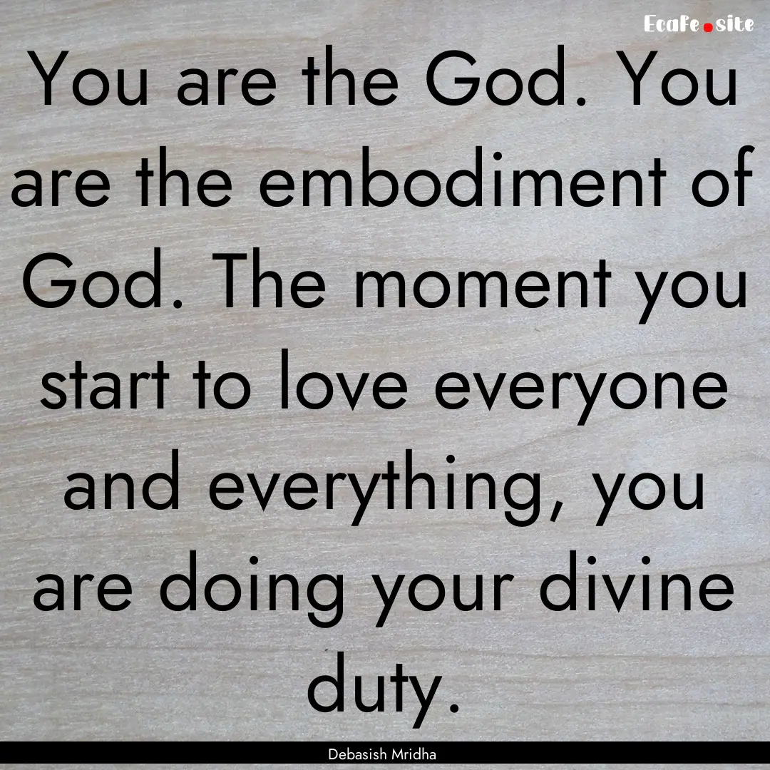 You are the God. You are the embodiment of.... : Quote by Debasish Mridha