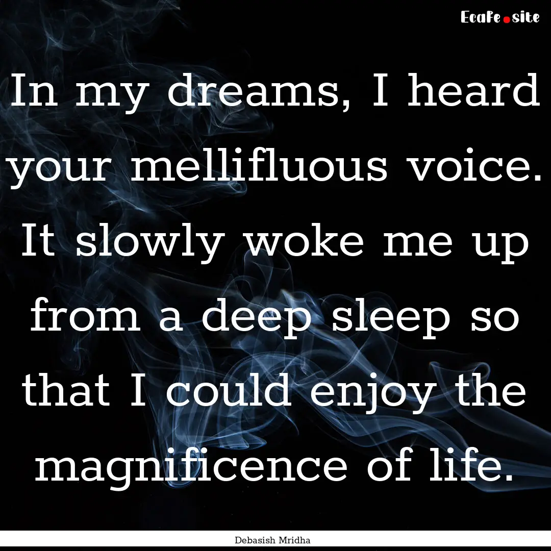 In my dreams, I heard your mellifluous voice..... : Quote by Debasish Mridha