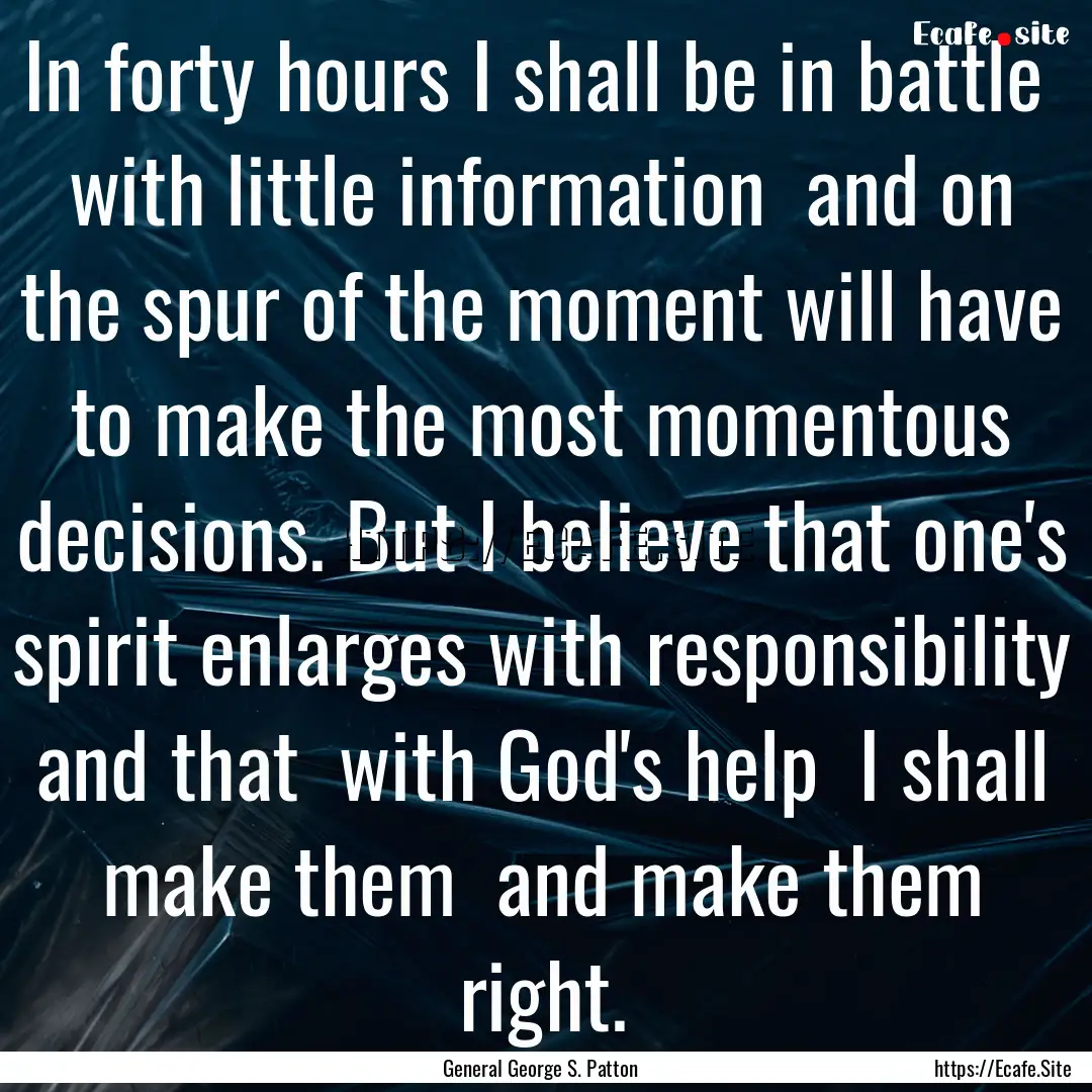 In forty hours I shall be in battle with.... : Quote by General George S. Patton