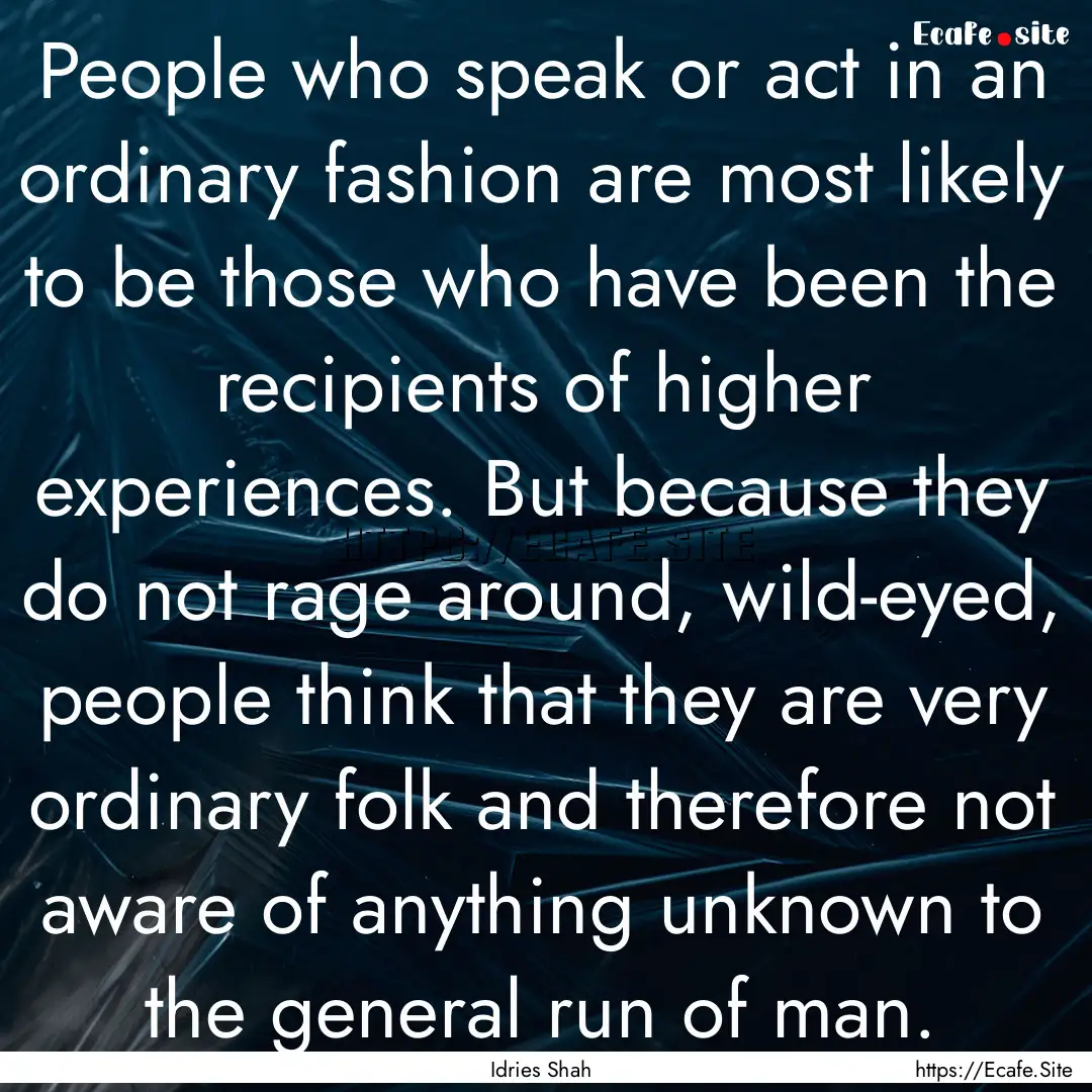 People who speak or act in an ordinary fashion.... : Quote by Idries Shah