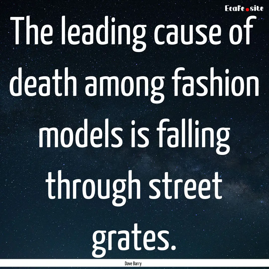 The leading cause of death among fashion.... : Quote by Dave Barry