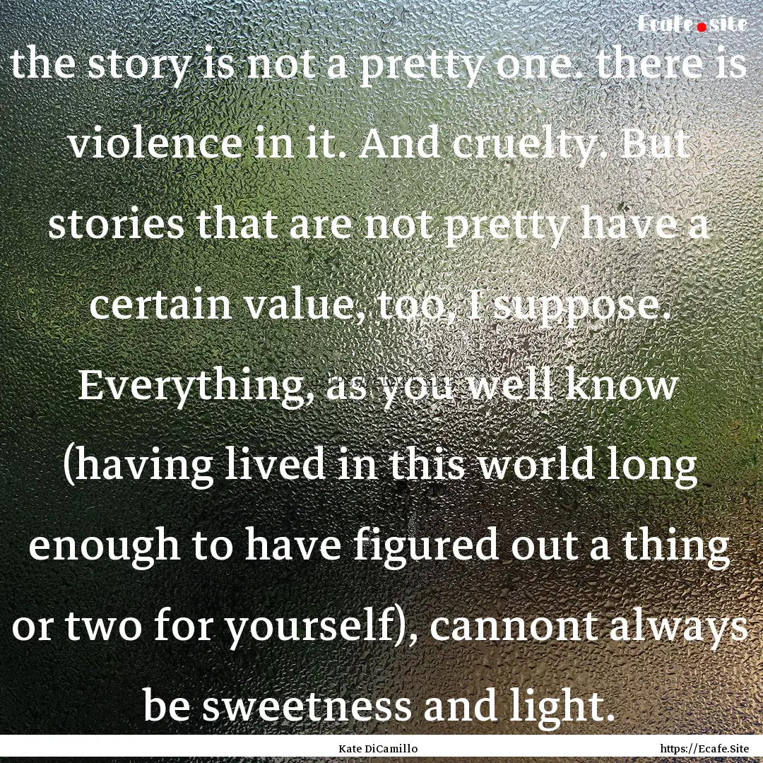 the story is not a pretty one. there is violence.... : Quote by Kate DiCamillo