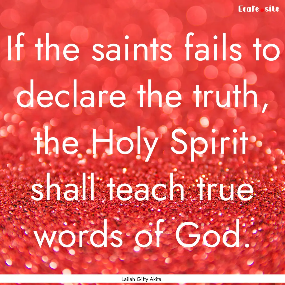 If the saints fails to declare the truth,.... : Quote by Lailah Gifty Akita