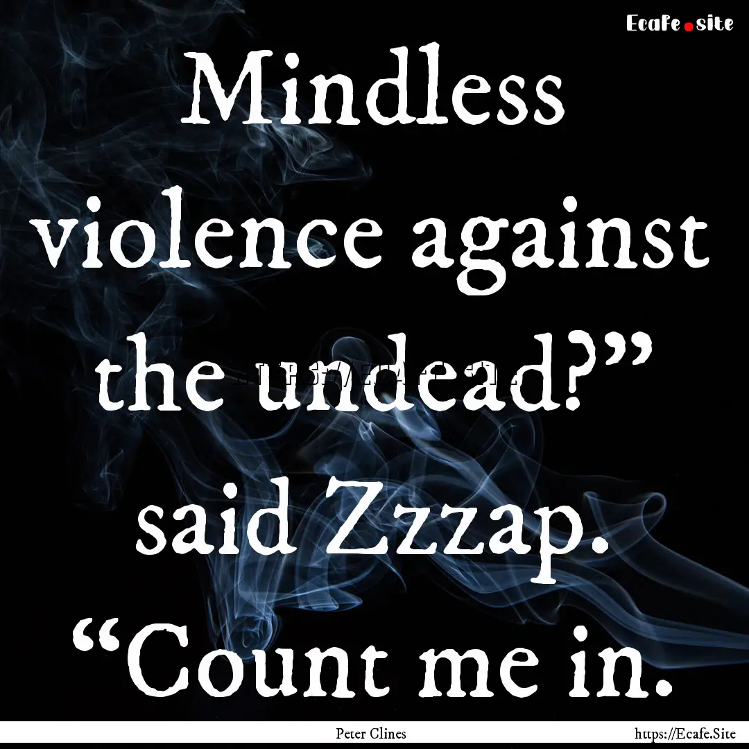 Mindless violence against the undead?”.... : Quote by Peter Clines