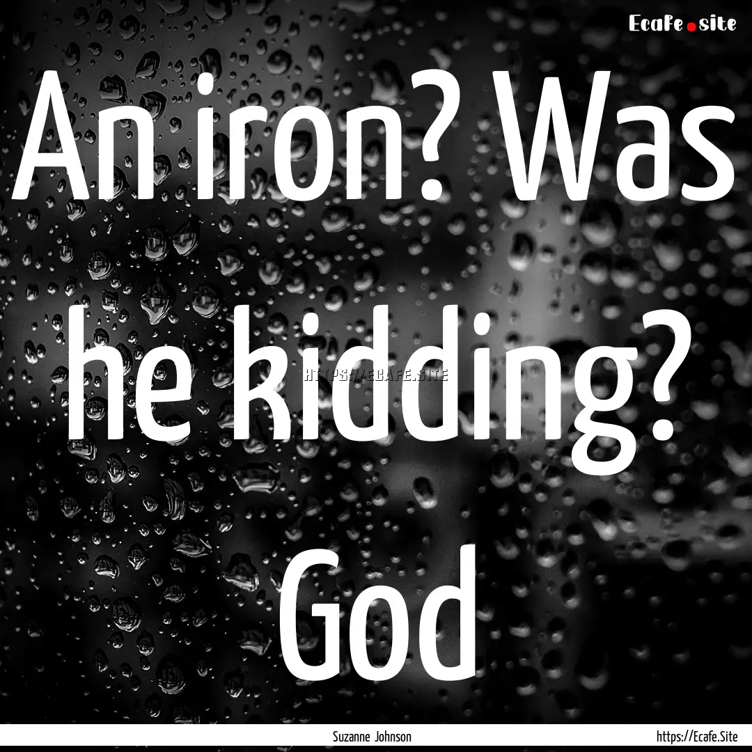 An iron? Was he kidding? God : Quote by Suzanne Johnson