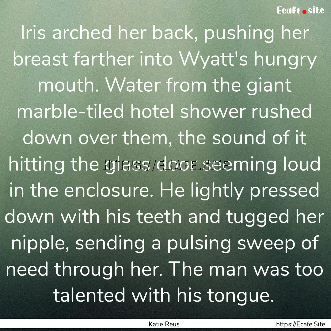 Iris arched her back, pushing her breast.... : Quote by Katie Reus