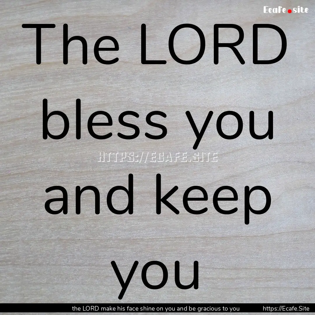 The LORD bless you and keep you : Quote by the LORD make his face shine on you and be gracious to you