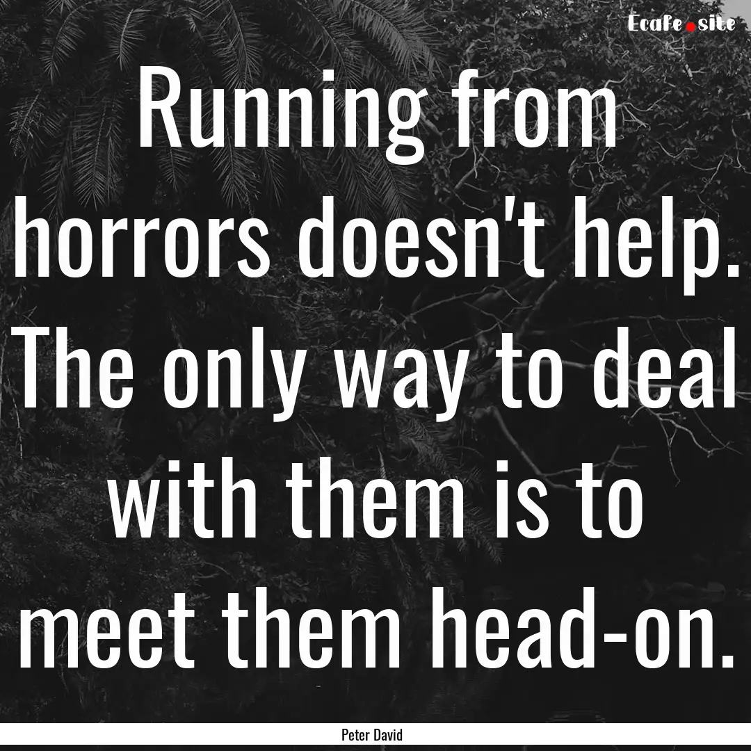 Running from horrors doesn't help. The only.... : Quote by Peter David