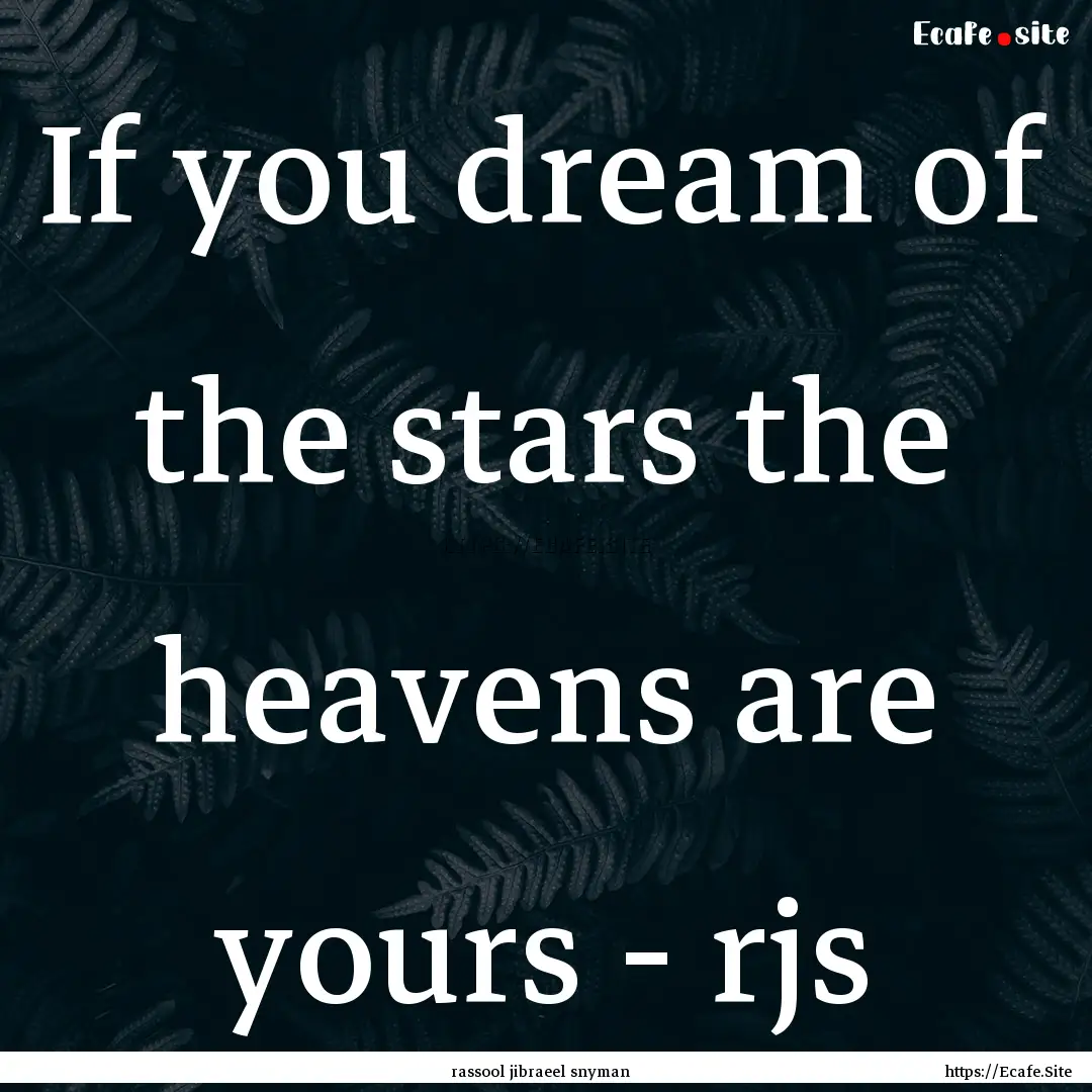 If you dream of the stars the heavens are.... : Quote by rassool jibraeel snyman